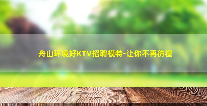 舟山环境好KTV招聘模特-让你不再彷徨